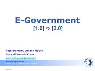 E-Government
                                  [1.0]   [2.0]


 Peter Parycek, Johann Höchtl
 Donau-Universität Krems
 www.donau-uni.ac.at/egov
Donau-Universität Krems
Zentrum für E-Government, Peter Parycek


23/06/2009
 