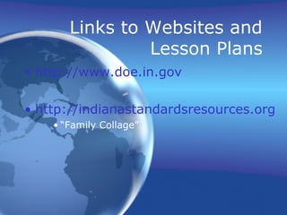 Links to Websites and
Lesson Plans
• http://www.doe.in.gov
• http://indianastandardsresources.org
• “Family Collage”
 