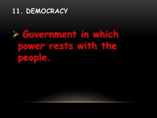 11. DEMOCRACY
 Government in which
power rests with the
people.
 