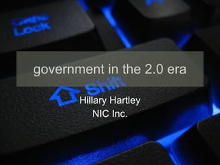 government in the 2.0 era Hillary Hartley NIC Inc. 