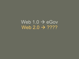 Web 1.0    eGov Web 2.0    ???? 