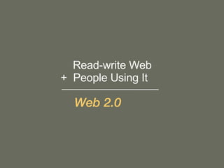 Read-write Web  +  People Using It   Web 2.0   