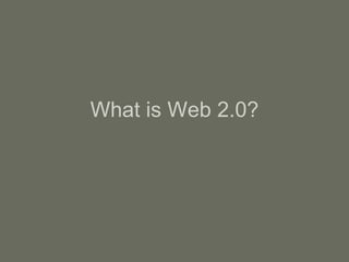 What is Web 2.0? 
