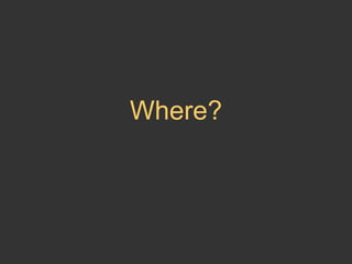 Where? 