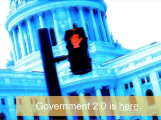 Government 2.0 is  here . 