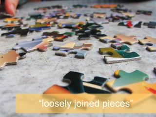 “ loosely joined pieces” 