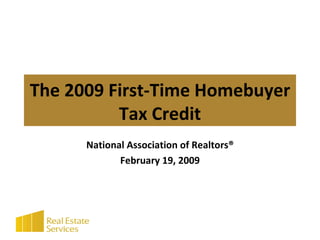 The 2009 First-Time Homebuyer Tax Credit National Association of Realtors® February 19, 2009 