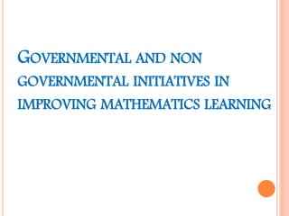 GOVERNMENTAL AND NON
GOVERNMENTAL INITIATIVES IN
IMPROVING MATHEMATICS LEARNING
 