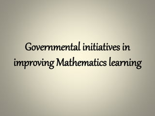 Governmental initiatives in
improving Mathematics learning
 