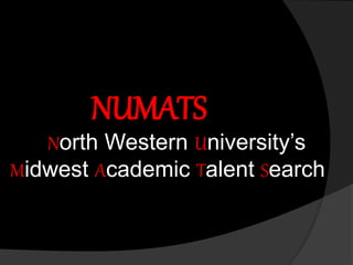 NUMATS
North Western University’s
Midwest Academic Talent Search
 