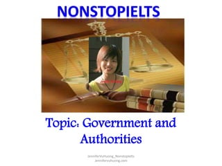 Topic: Government and
Authorities
JenniferVuHuong_NonstopIelts
Jennifervuhuong.com
 