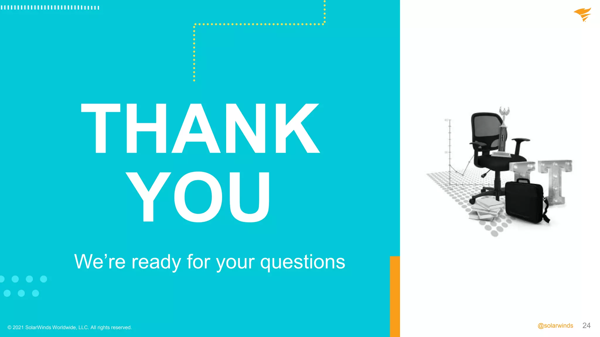 24
@solarwinds
THANK
YOU
© 2021 SolarWinds Worldwide, LLC. All rights reserved.
We’re ready for your questions
 