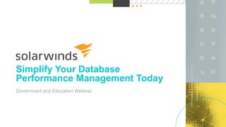 1
@solarwinds
Simplify Your Database
Performance Management Today
Government and Education Webinar
 
