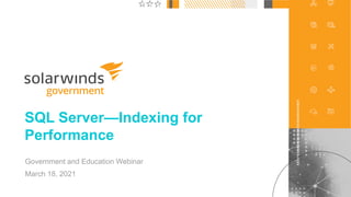 1
@solarwinds
SQL Server—Indexing for
Performance
Government and Education Webinar
March 18, 2021
 