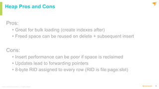 9
@solarwinds
Heap Pros and Cons
Pros:
• Great for bulk loading (create indexes after)
• Freed space can be reused on dele...
