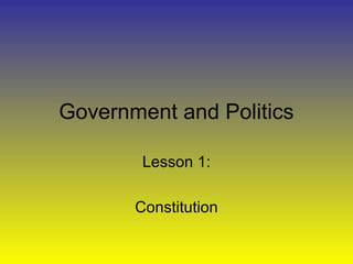 Government and Politics
Lesson 1:
Constitution
 