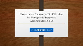 Government Announces Final Timeline
for Unregulated Supported
Accommodation Ban
 