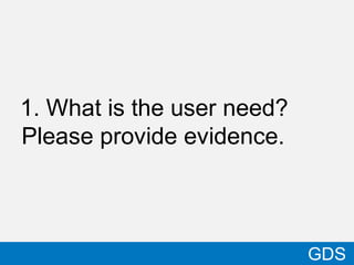 1. What is the user need?
Please provide evidence.
37
GDS
 