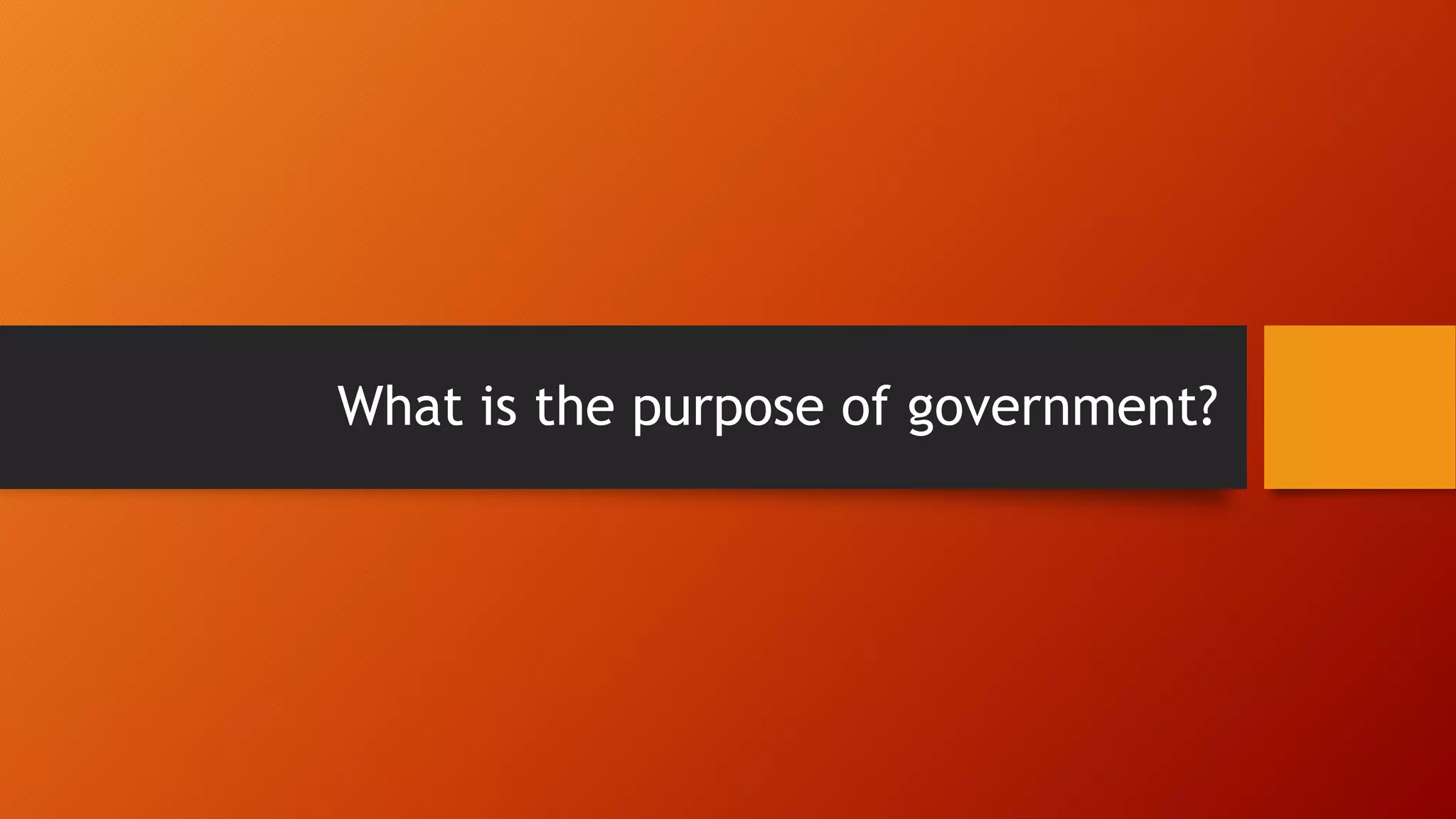 What is the purpose of government?
 