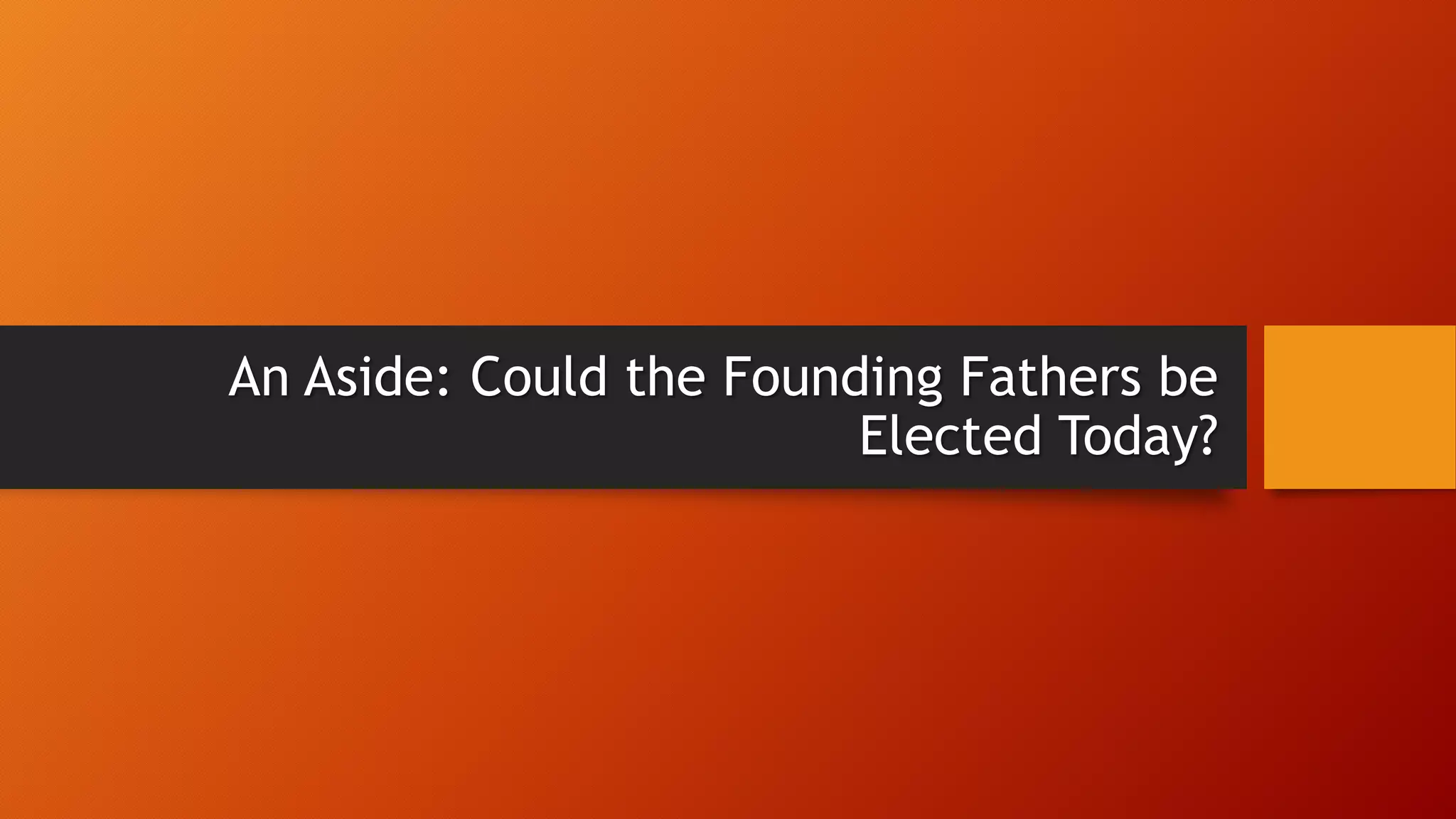 An Aside: Could the Founding Fathers be
Elected Today?
 