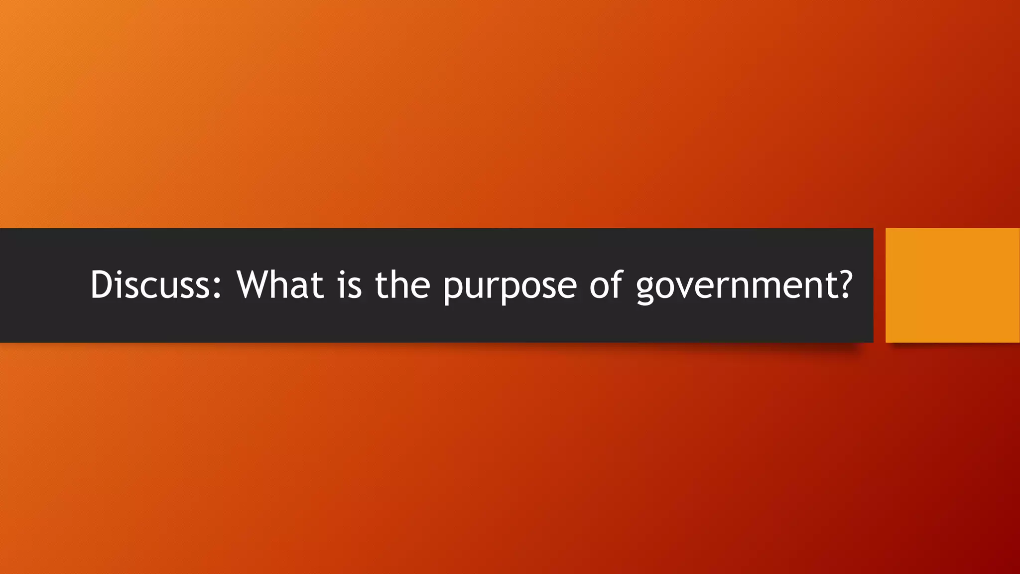 Discuss: What is the purpose of government?
 