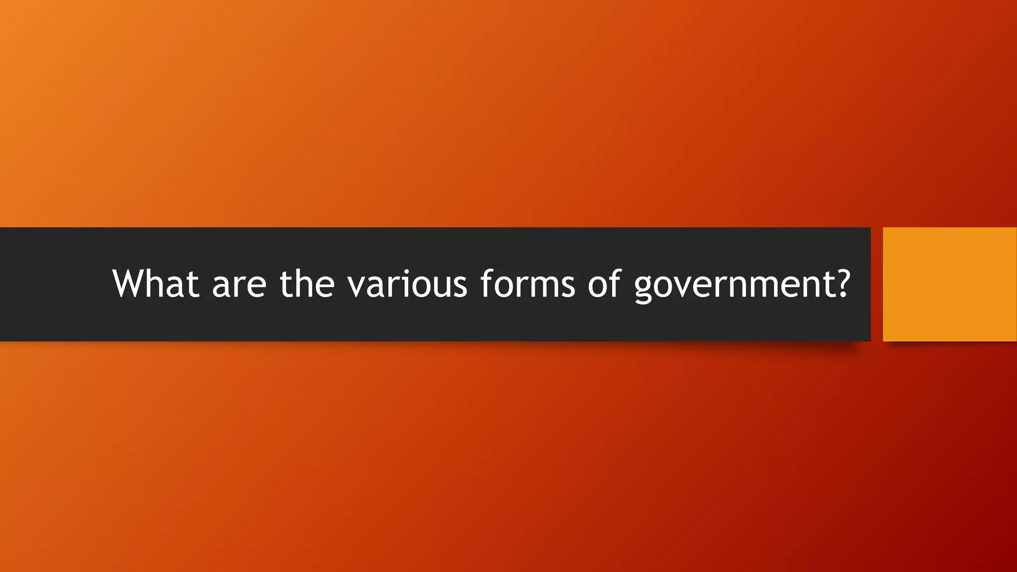 What are the various forms of government?
 