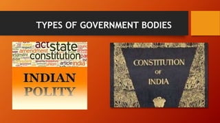 TYPES OF GOVERNMENT BODIES
 