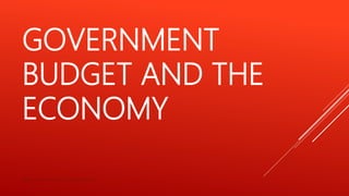 GOVERNMENT
BUDGET AND THE
ECONOMY
Madan Kumar M.A.,M.A.,B.Ed.,M.Phil.,M.B.A.,
 