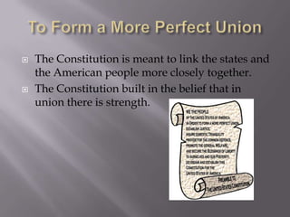 To Form a More Perfect UnionThe Constitution is meant to link the states and the American people more closely together.The Constitution built in the belief that in union there is strength.
