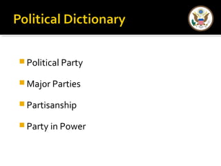 Political Party 
Major Parties 
Partisanship 
Party in Power 
 