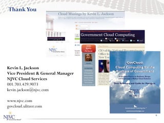 Thank You




Kevin L. Jackson
Vice President & General Manager
NJVC Cloud Services
001.703.429.9073
kevin.jackson@njvc.com

www.njvc.com
govcloud.ulitzer.com
                                   9
 