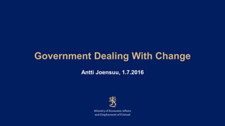 Government Dealing With Change
Antti Joensuu, 1.7.2016
 