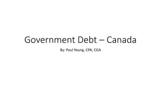 Government Debt – Canada
By: Paul Young, CPA, CGA
 