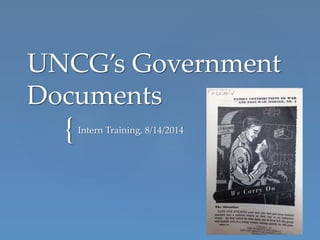 {
UNCG’s Government
Documents
Intern Training, 8/14/2014
 