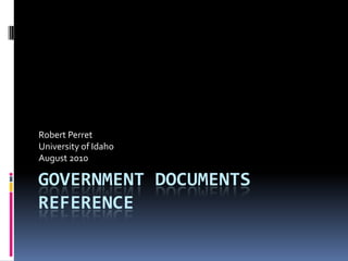 Government Documents Reference Robert Perret University of Idaho August 2010 