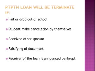  Fail or drop out of school 
 Student make cancelation by themselves 
 Received other sponsor 
 Falsifying of document 
 Receiver of the loan is announced bankrupt 
 
