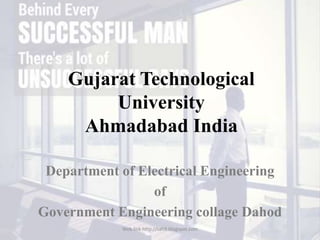 Gujarat Technological
University
Ahmadabad India
Department of Electrical Engineering
of
Government Engineering collage Dahod
Web link http://sah9.blogspot.com
 