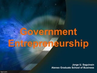 Jorge U. Saguinsin
Ateneo Graduate School of Business
Government
Entrepreneurship
 
