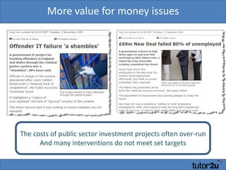 More value for money issuesThe costs of public sector investment projects often over-runAnd many interventions do not meet set targets