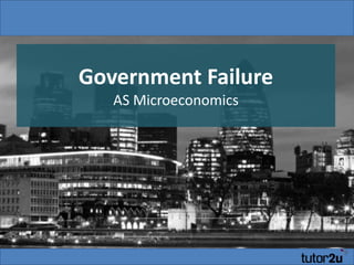 Government Failure
AS Microeconomics
 