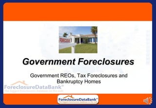 Government Foreclosures Government REOs, Tax Foreclosures and Bankruptcy Homes 