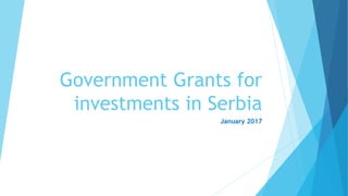 Government Grants for
investments in Serbia
January 2017
 