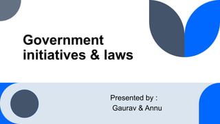 Government
initiatives & laws
Presented by :
Gaurav & Annu
 