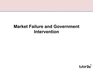 Market Failure and Government
Intervention
 