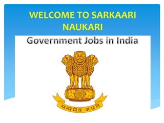 WELCOME TO SARKAARI
NAUKARI
GOVT. JOBS FOR YOU
 