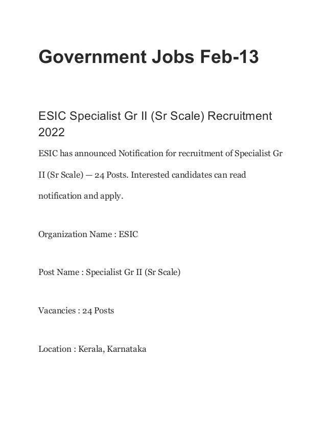 Government Jobs Feb-13
ESIC Specialist Gr II (Sr Scale) Recruitment
2022
ESIC has announced Notification for recruitment of Specialist Gr
II (Sr Scale) — 24 Posts. Interested candidates can read
notification and apply.
Organization Name : ESIC
Post Name : Specialist Gr II (Sr Scale)
Vacancies : 24 Posts
Location : Kerala, Karnataka
 