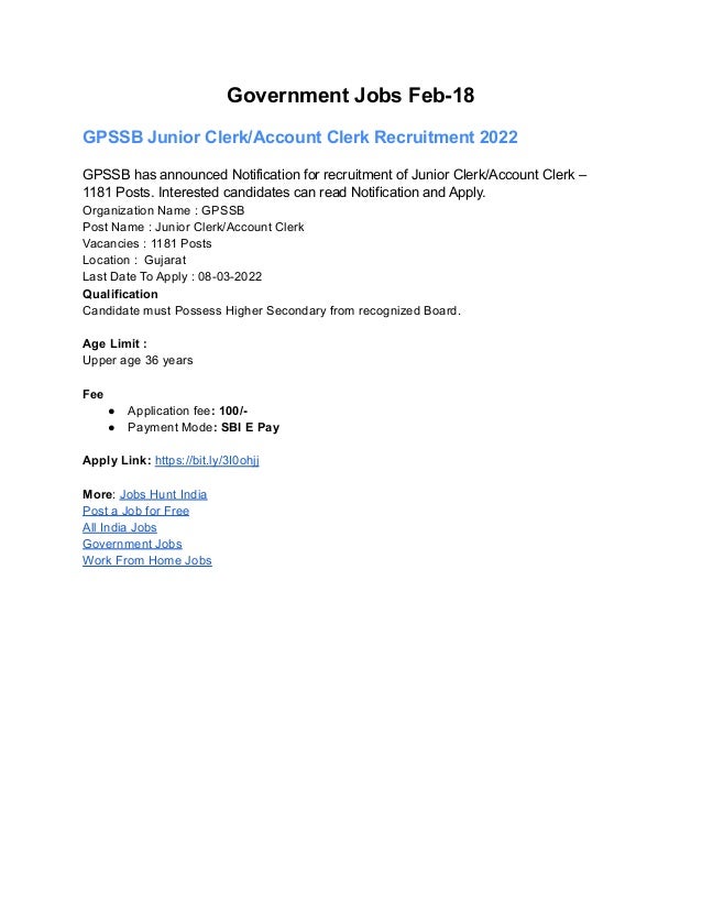Government Jobs Feb-18
GPSSB Junior Clerk/Account Clerk Recruitment 2022
GPSSB has announced Notification for recruitment of Junior Clerk/Account Clerk –
1181 Posts. Interested candidates can read Notification and Apply.
Organization Name : GPSSB
Post Name : Junior Clerk/Account Clerk
Vacancies : 1181 Posts
Location : Gujarat
Last Date To Apply : 08-03-2022
Qualification
Candidate must Possess Higher Secondary from recognized Board.
Age Limit :
Upper age 36 years
Fee
● Application fee: 100/-
● Payment Mode: SBI E Pay
Apply Link: https://bit.ly/3I0ohjj
More: Jobs Hunt India
Post a Job for Free
All India Jobs
Government Jobs
Work From Home Jobs
 