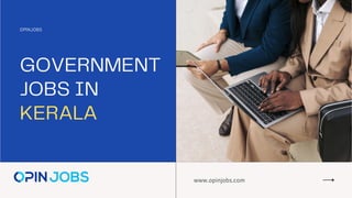 www.opinjobs.com
GOVERNMENT
JOBS IN
KERALA
OPINJOBS
 