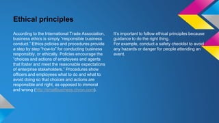 Ethical principles 
According to the International Trade Association, 
business ethics is simply “responsible business 
co...