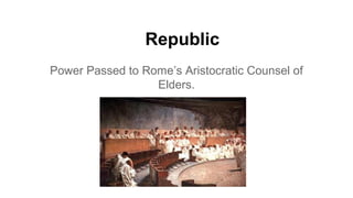 Republic
Power Passed to Rome’s Aristocratic Counsel of
Elders.

 